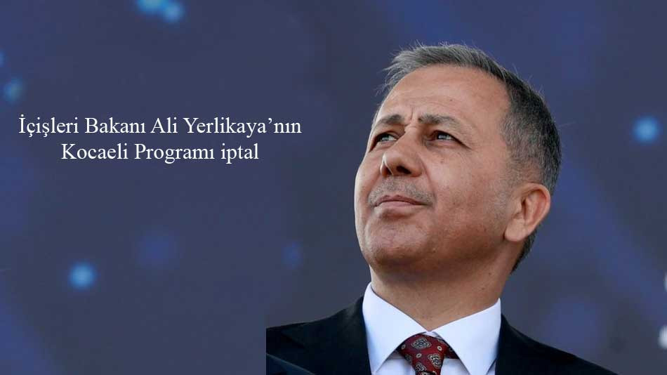 Bakan Yerlikaya'nın Kocaeli programı iptal oldu