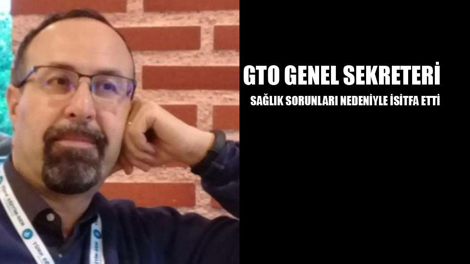 GTO Genel Sekreteri Aydemir istifa etti