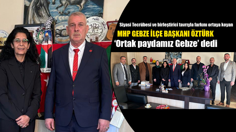 MHP ilçe Başkanı Coşkun Öztürk: 'Ortak Paydamız Gebze' dedi